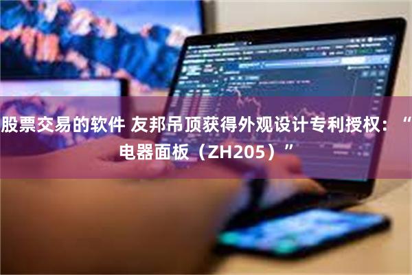 股票交易的软件 友邦吊顶获得外观设计专利授权：“电器面板（ZH205）”