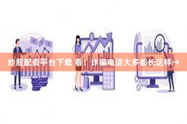 炒股配资平台下载 看！诈骗电话大多都长这样→