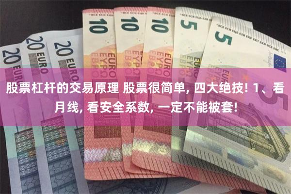 股票杠杆的交易原理 股票很简单, 四大绝技! 1、看月线, 看安全系数, 一定不能被套!