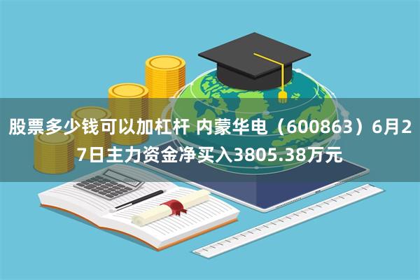 股票多少钱可以加杠杆 内蒙华电(600863)6月27日主力资金净买入3805.38万元