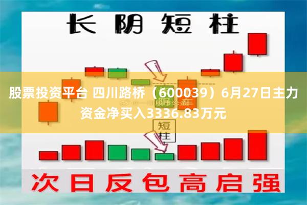 股票投资平台 四川路桥（600039）6月27日主力资金净买入3336.83万元