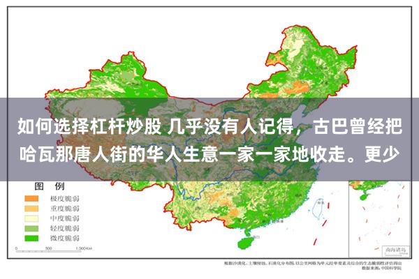 如何选择杠杆炒股 几乎没有人记得，古巴曾经把哈瓦那唐人街的华人生意一家一家地收走。更少