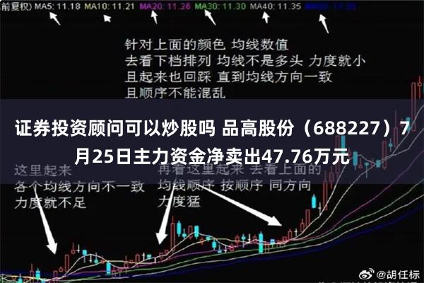 证券投资顾问可以炒股吗 品高股份（688227）7月25日主力资金净卖出47.76万元
