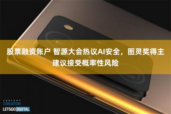 股票融资账户 智源大会热议AI安全,图灵奖得主建议接受概率性风险
