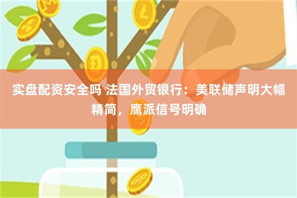 实盘配资安全吗 法国外贸银行:美联储声明大幅精简,鹰派信号明确