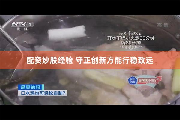 配资炒股经验 守正创新方能行稳致远