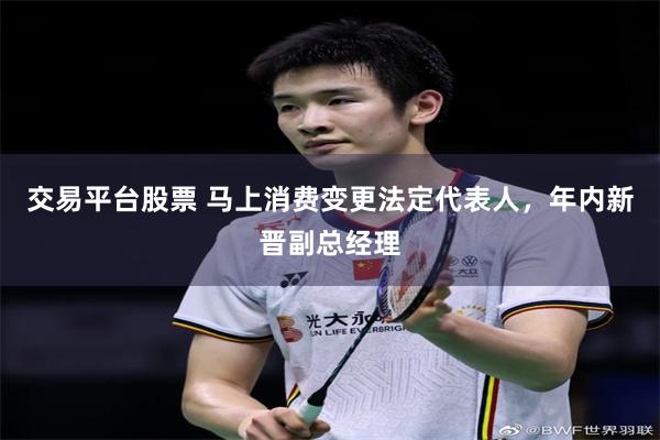 交易平台股票 马上消费变更法定代表人，年内新晋副总经理
